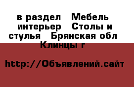  в раздел : Мебель, интерьер » Столы и стулья . Брянская обл.,Клинцы г.
